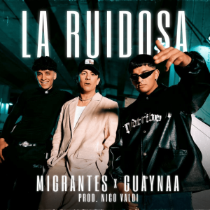 Migrantes Ft. Guaynaa Y Nico Valdi – La Ruidosa